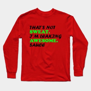 That's not sweat I'm leaking awesome sauce Long Sleeve T-Shirt